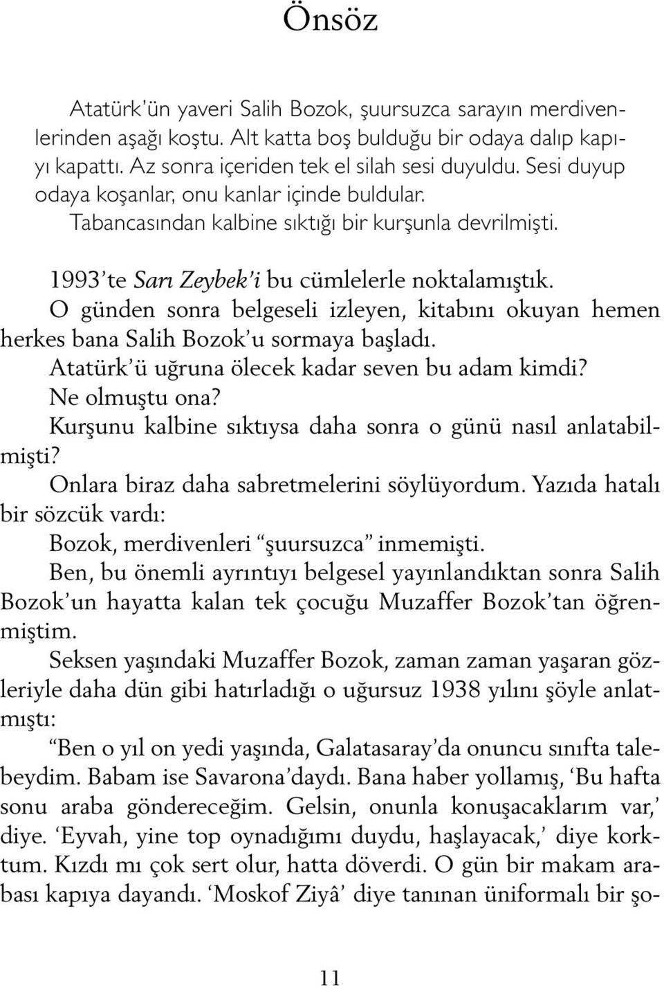 O günden sonra belgeseli izleyen, kitabını okuyan hemen herkes bana Salih Bozok u sormaya başladı. Atatürk ü uğruna ölecek kadar seven bu adam kimdi? Ne olmuştu ona?