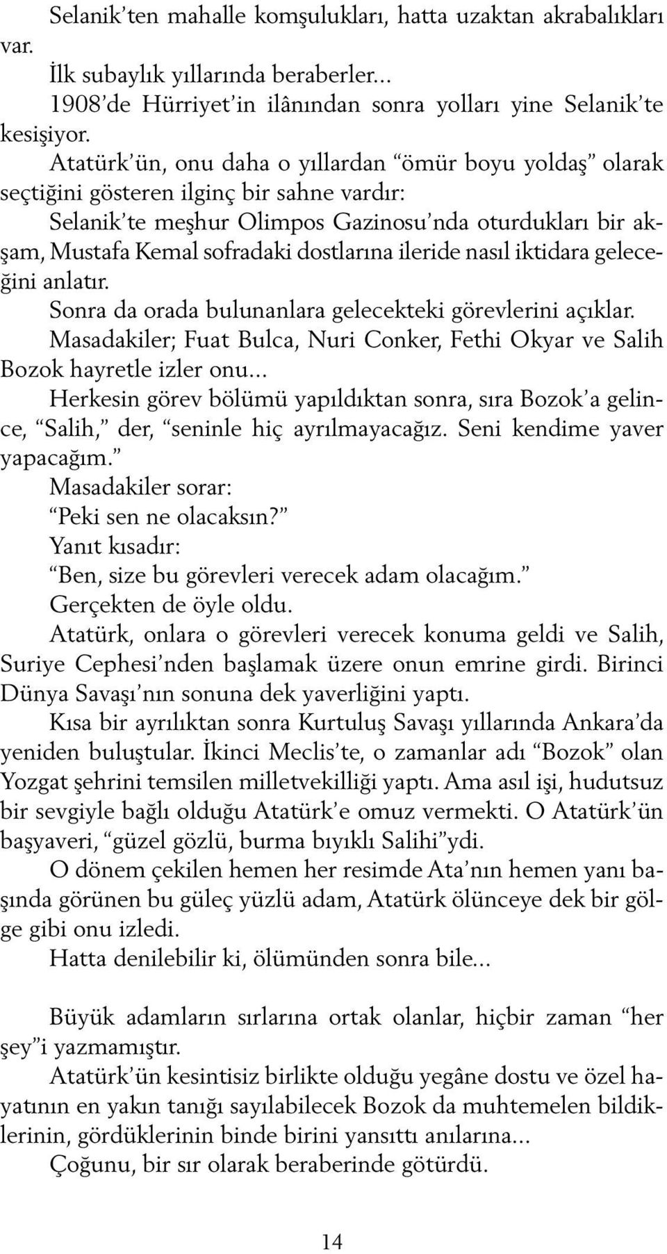 ileride nasıl iktidara geleceğini anlatır. Sonra da orada bulunanlara gelecekteki görevlerini açıklar. Masadakiler; Fuat Bulca, Nuri Conker, Fethi Okyar ve Salih Bozok hayretle izler onu.