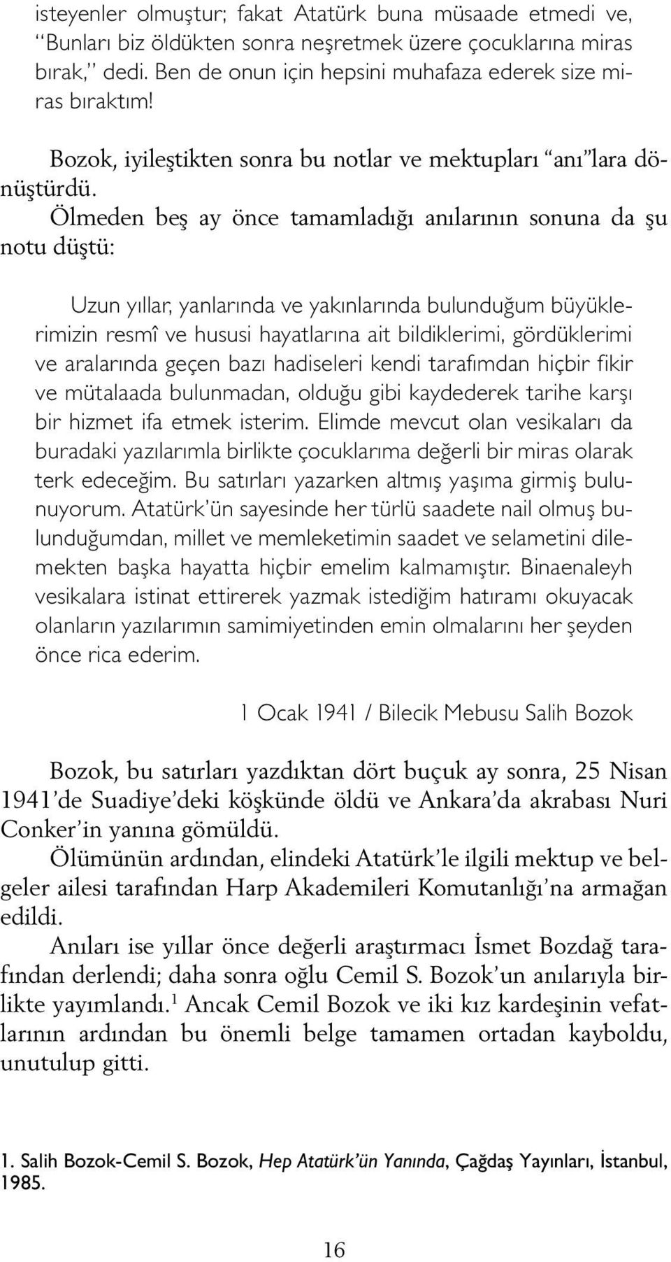 Ölmeden beş ay önce tamamladığı anılarının sonuna da şu notu düştü: Uzun yıllar, yanlarında ve yakınlarında bulunduğum büyüklerimizin resmî ve hususi hayatlarına ait bildiklerimi, gördüklerimi ve