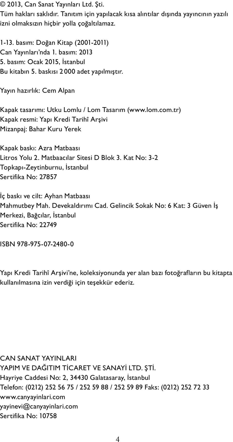 Yayın hazırlık: Cem Alpan Ka pak ta sarımı: Utku Lomlu / Lom Tasarım (www.lom.com.tr) Kapak resmi: Yapı Kredi Tarihî Arşivi Mizanpaj: Bahar Kuru Yerek Kapak baskı: Azra Matbaası Litros Yolu 2.