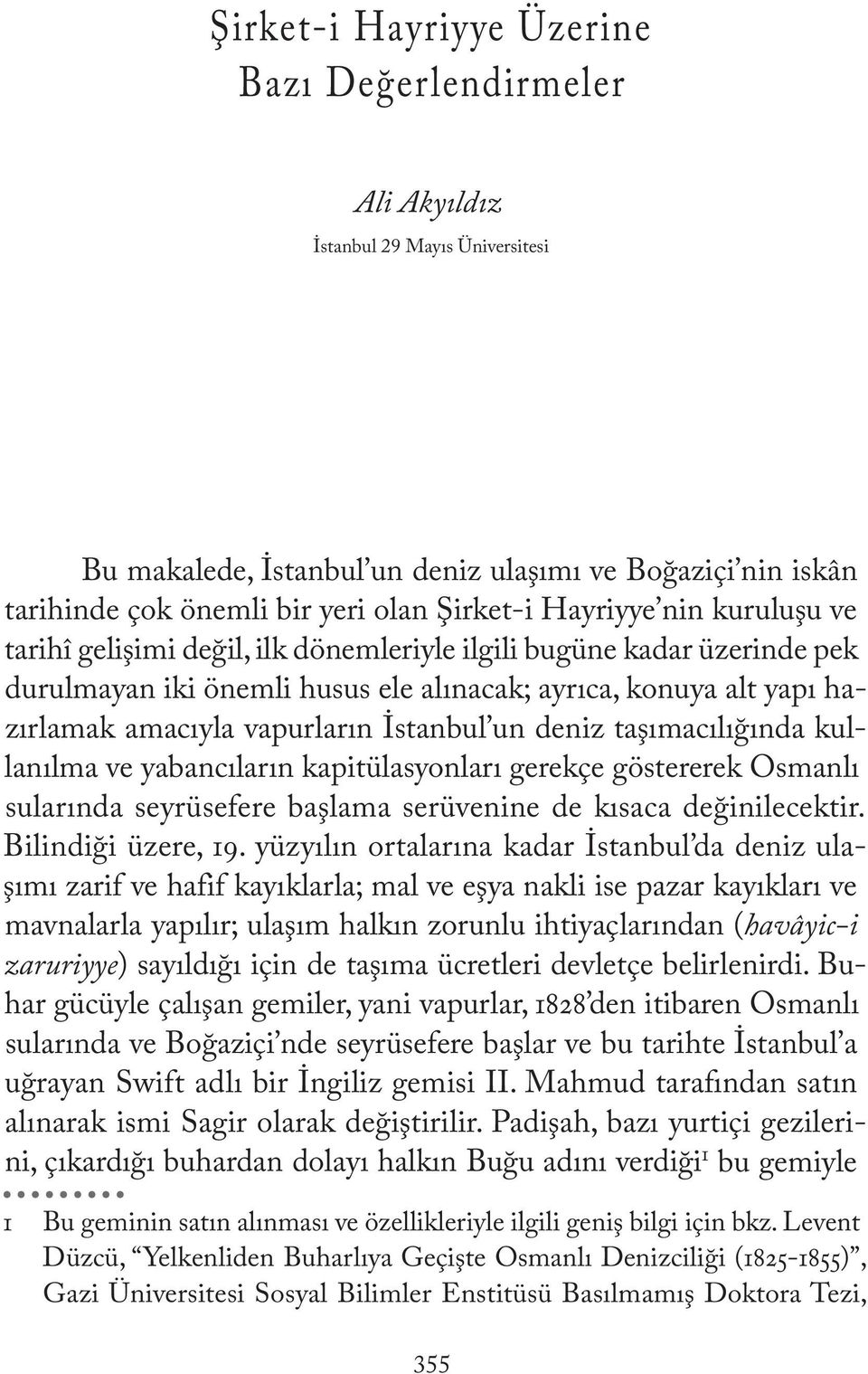 İstanbul un deniz taşımacılığında kullanılma ve yabancıların kapitülasyonları gerekçe göstererek Osmanlı sularında seyrüsefere başlama serüvenine de kısaca değinilecektir. Bilindiği üzere, 19.