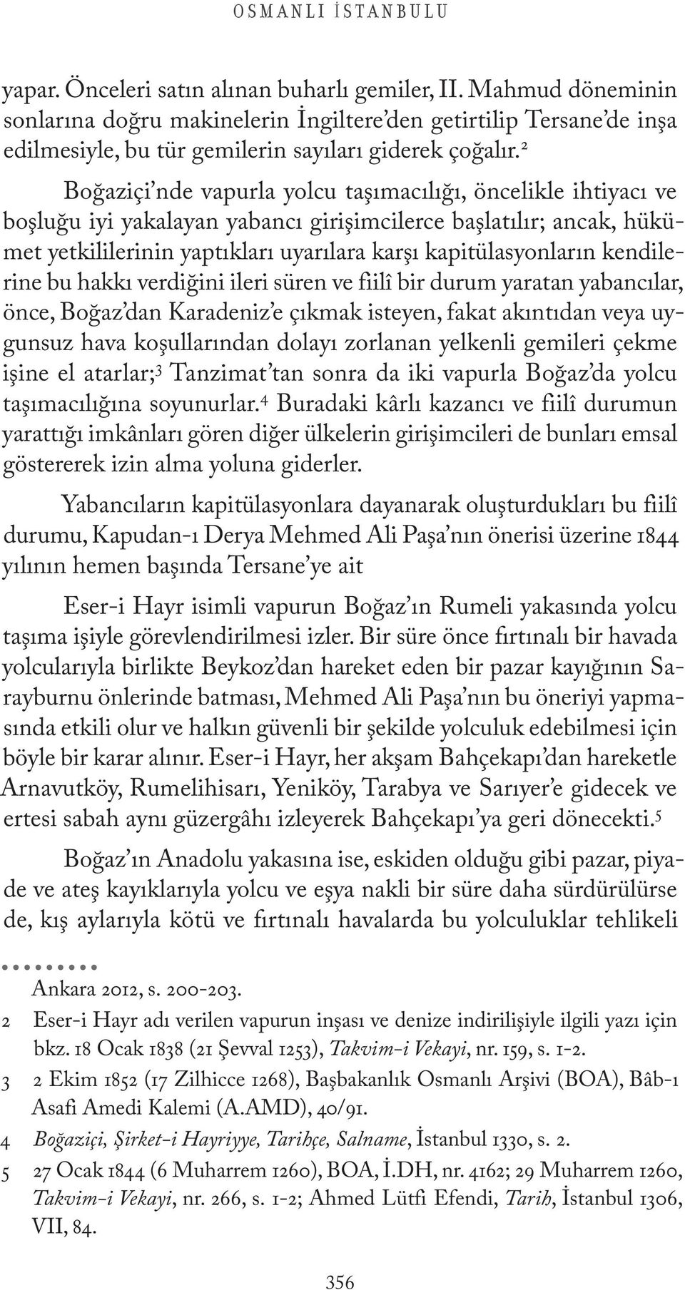 2 Boğaziçi nde vapurla yolcu taşımacılığı, öncelikle ihtiyacı ve boşluğu iyi yakalayan yabancı girişimcilerce başlatılır; ancak, hükümet yetkililerinin yaptıkları uyarılara karşı kapitülasyonların