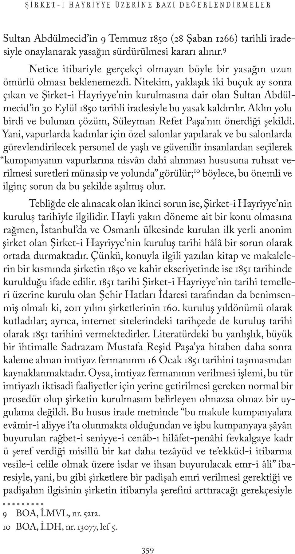 Nitekim, yaklaşık iki buçuk ay sonra çıkan ve Şirket-i Hayriyye nin kurulmasına dair olan Sultan Abdülmecid in 30 Eylül 1850 tarihli iradesiyle bu yasak kaldırılır.