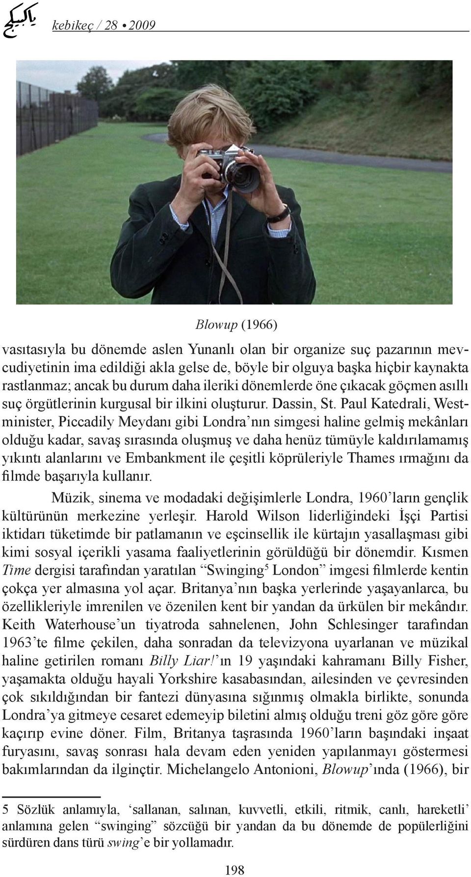 Paul Katedrali, Westminister, Piccadily Meydanı gibi Londra nın simgesi haline gelmiş mekânları olduğu kadar, savaş sırasında oluşmuş ve daha henüz tümüyle kaldırılamamış yıkıntı alanlarını ve