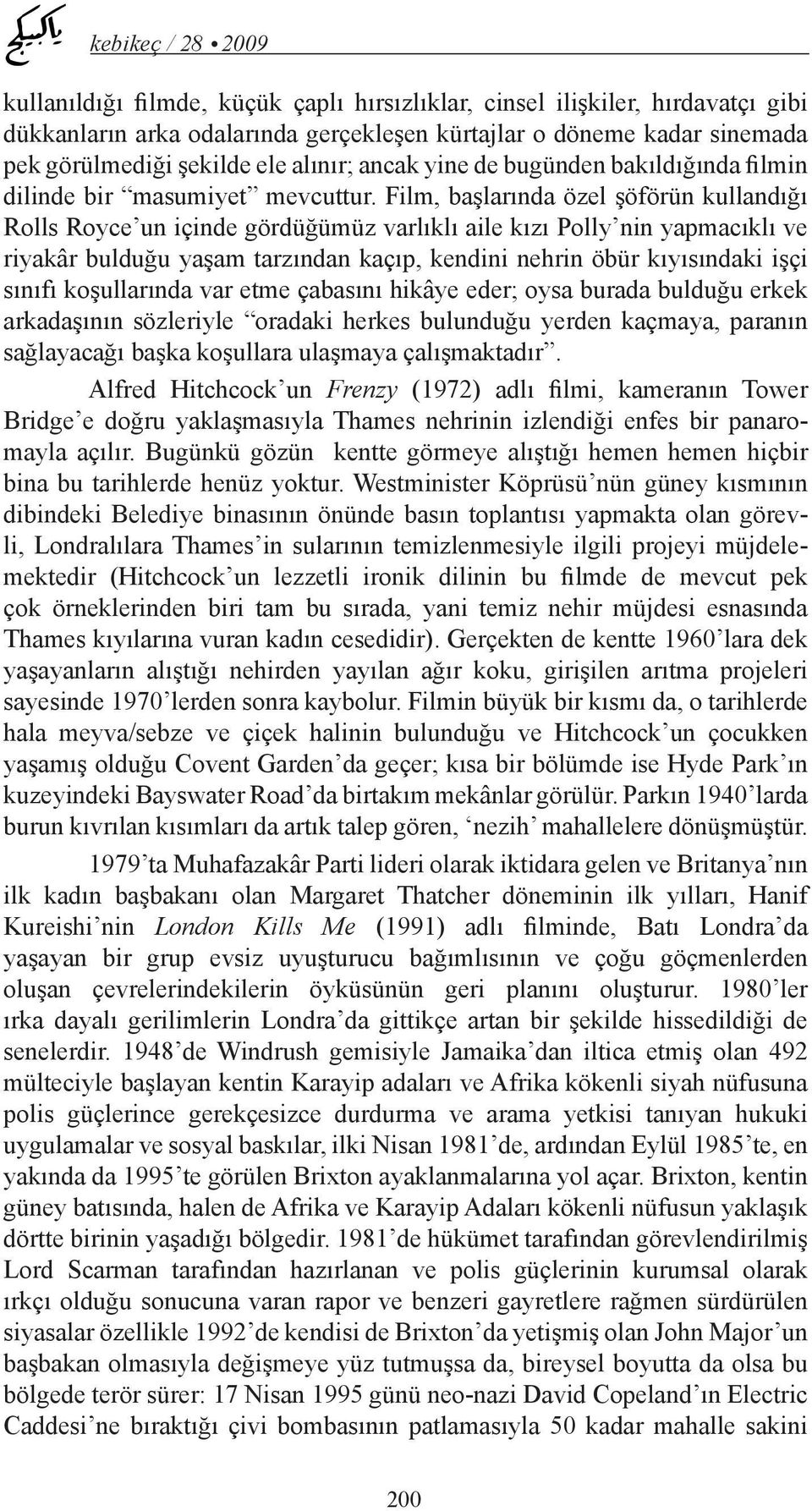 Film, başlarında özel şöförün kullandığı Rolls Royce un içinde gördüğümüz varlıklı aile kızı Polly nin yapmacıklı ve riyakâr bulduğu yaşam tarzından kaçıp, kendini nehrin öbür kıyısındaki işçi sınıfı