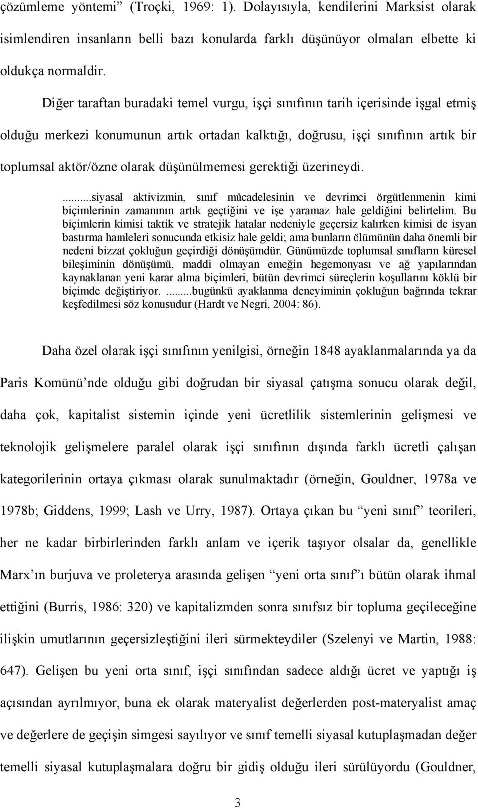 düşünülmemesi gerektiği üzerineydi....siyasal aktivizmin, sınıf mücadelesinin ve devrimci örgütlenmenin kimi biçimlerinin zamanının artık geçtiğini ve işe yaramaz hale geldiğini belirtelim.