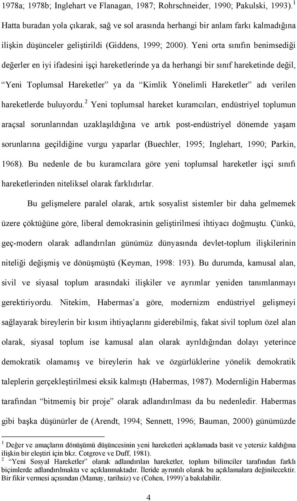 Yeni orta sınıfın benimsediği değerler en iyi ifadesini işçi hareketlerinde ya da herhangi bir sınıf hareketinde değil, Yeni Toplumsal Hareketler ya da Kimlik Yönelimli Hareketler adı verilen