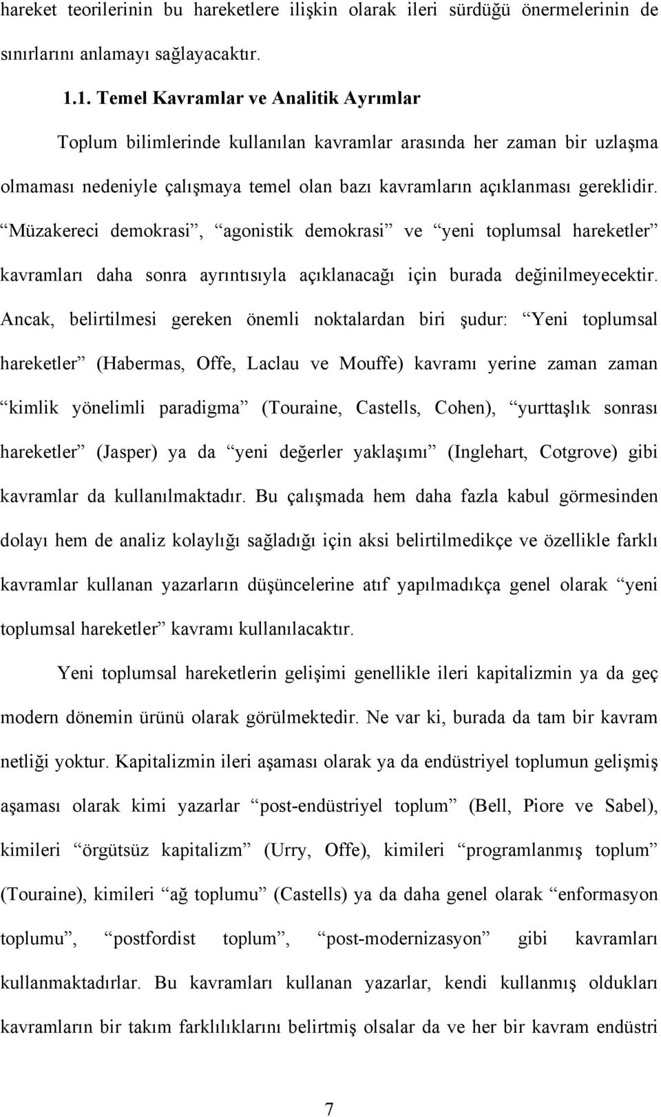 Müzakereci demokrasi, agonistik demokrasi ve yeni toplumsal hareketler kavramları daha sonra ayrıntısıyla açıklanacağı için burada değinilmeyecektir.