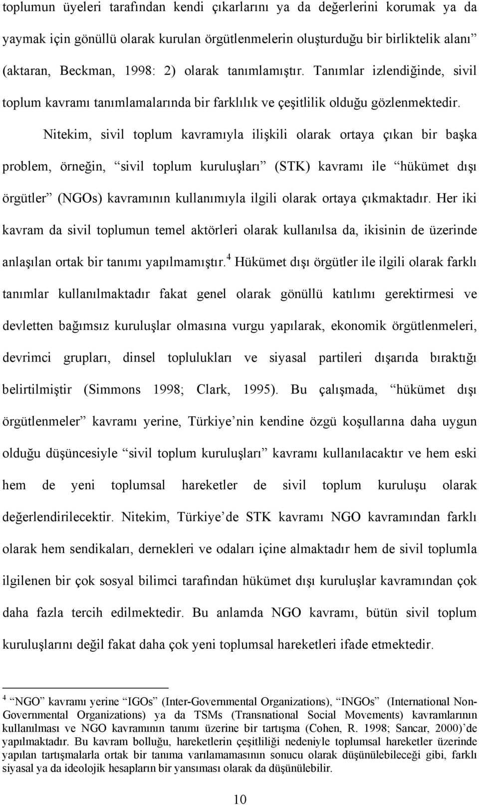 Nitekim, sivil toplum kavramıyla ilişkili olarak ortaya çıkan bir başka problem, örneğin, sivil toplum kuruluşları (STK) kavramı ile hükümet dışı örgütler (NGOs) kavramının kullanımıyla ilgili olarak