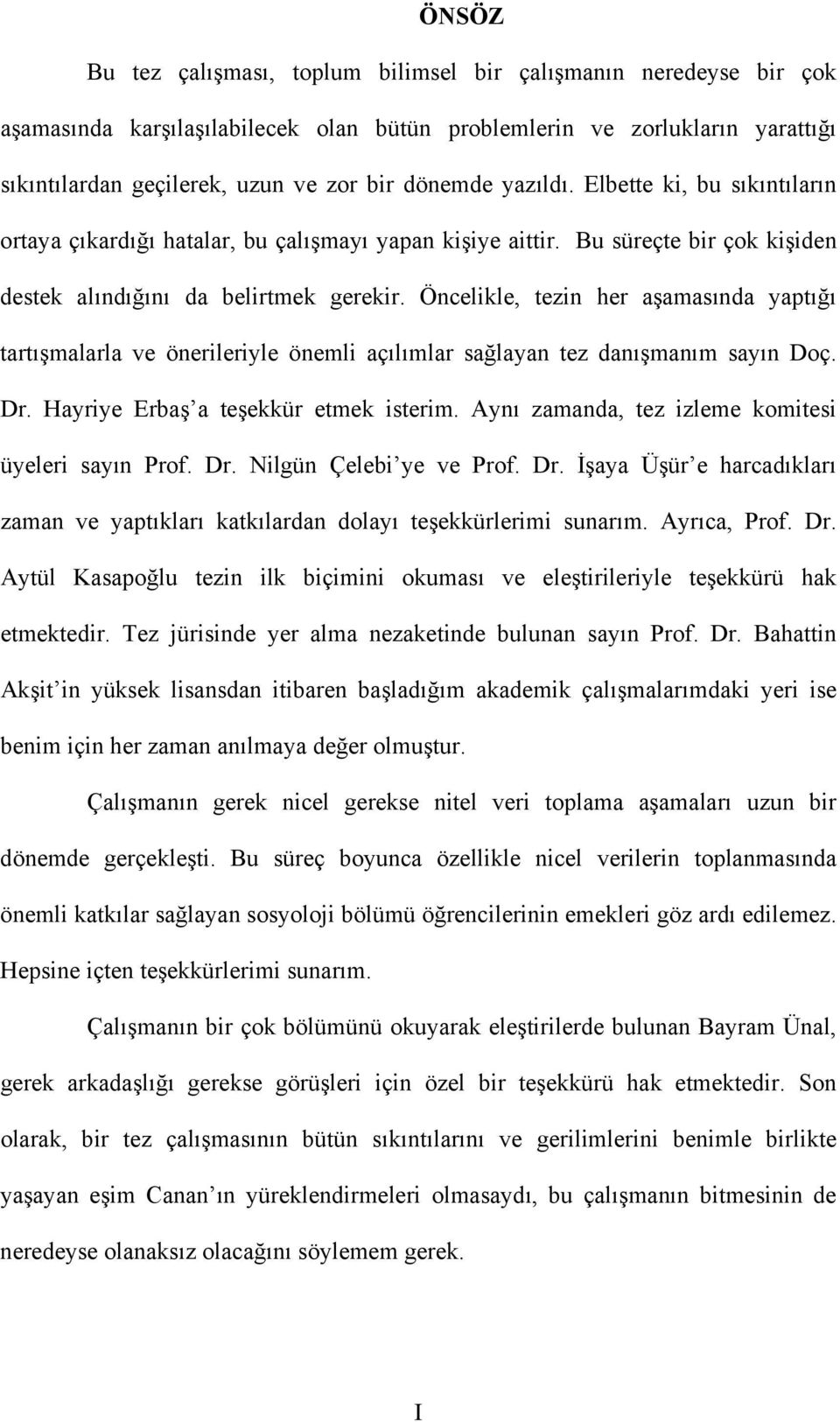 Öncelikle, tezin her aşamasında yaptığı tartışmalarla ve önerileriyle önemli açılımlar sağlayan tez danışmanım sayın Doç. Dr. Hayriye Erbaş a teşekkür etmek isterim.