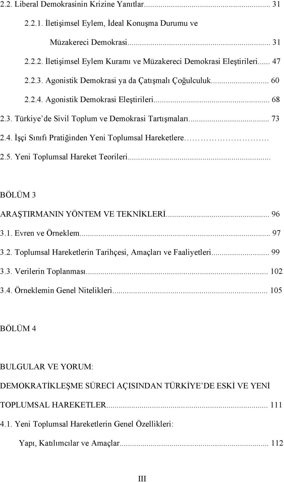 2.5. Yeni Toplumsal Hareket Teorileri... BÖLÜM 3 ARAŞTIRMANIN YÖNTEM VE TEKNİKLERİ... 96 3.1. Evren ve Örneklem... 97 3.2. Toplumsal Hareketlerin Tarihçesi, Amaçları ve Faaliyetleri... 99 3.3. Verilerin Toplanması.