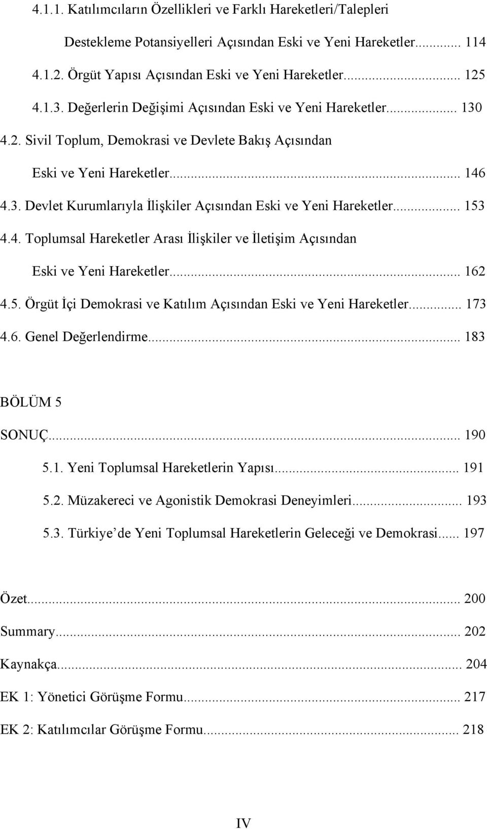 .. 153 4.4. Toplumsal Hareketler Arası İlişkiler ve İletişim Açısından Eski ve Yeni Hareketler... 162 4.5. Örgüt İçi Demokrasi ve Katılım Açısından Eski ve Yeni Hareketler... 173 4.6. Genel Değerlendirme.