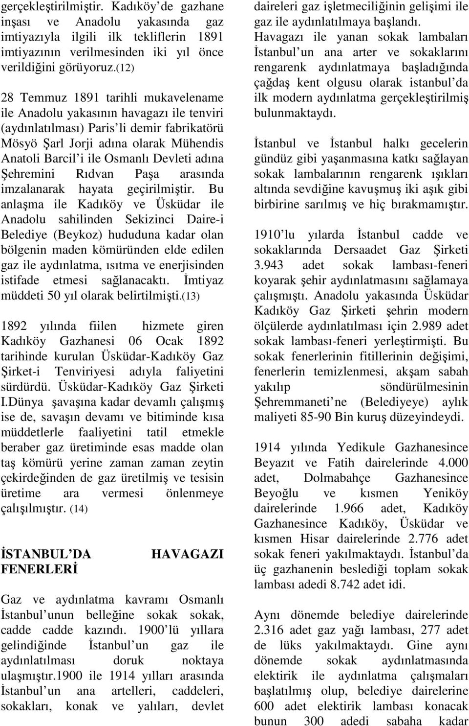 Devleti adına Şehremini Rıdvan Paşa arasında imzalanarak hayata geçirilmiştir.