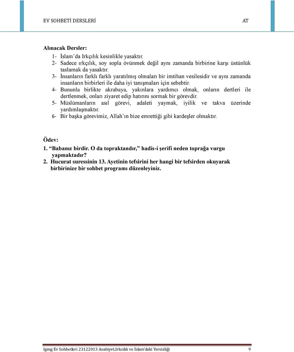 4- Bununla birlikte akrabaya, yakınlara yardımcı olmak, onların dertleri ile dertlenmek, onları ziyaret edip hatırını sormak bir görevdir.