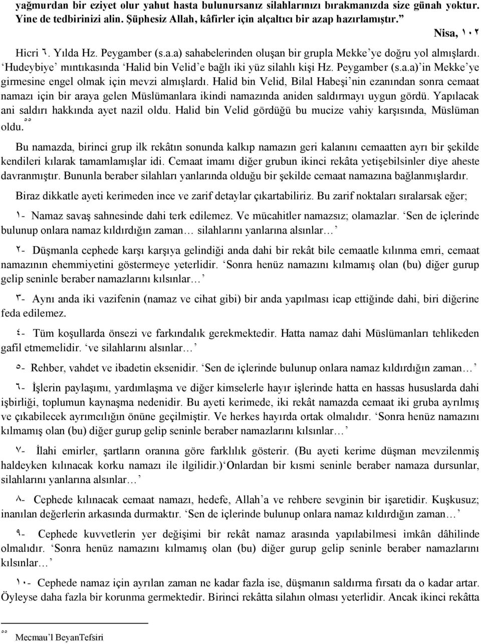 Halid bin Velid, Bilal Habeşi nin ezanından sonra cemaat namazı için bir araya gelen Müslümanlara ikindi namazında aniden saldırmayı uygun gördü. Yapılacak ani saldırı hakkında ayet nazil oldu.