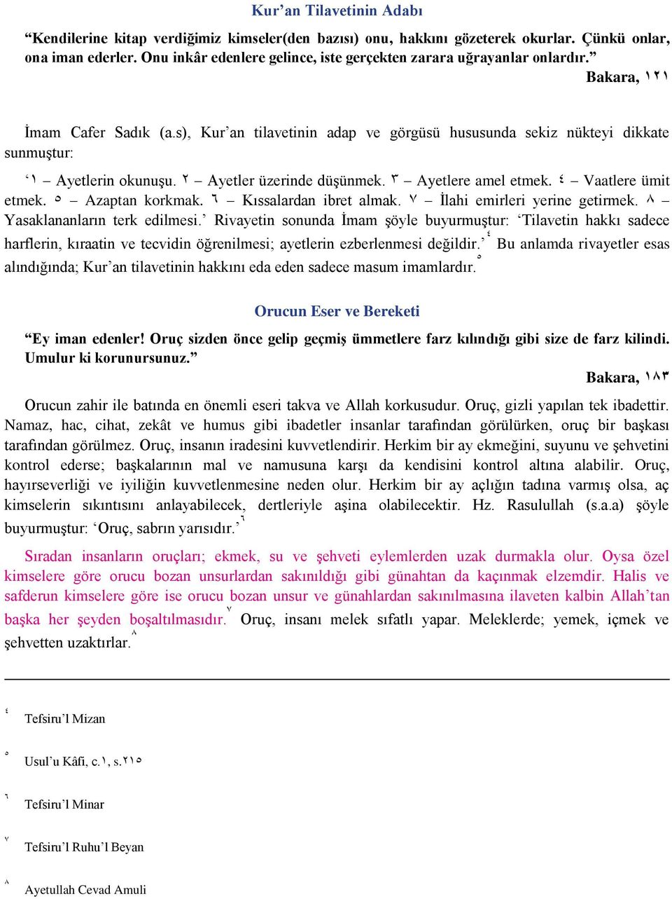 s), Kur an tilavetinin adap ve görgüsü hususunda sekiz nükteyi dikkate sunmuştur: 1 Ayetlerin okunuşu. 2 Ayetler üzerinde düşünmek. 3 Ayetlere amel etmek. 4 Vaatlere ümit etmek. 2 Azaptan korkmak.