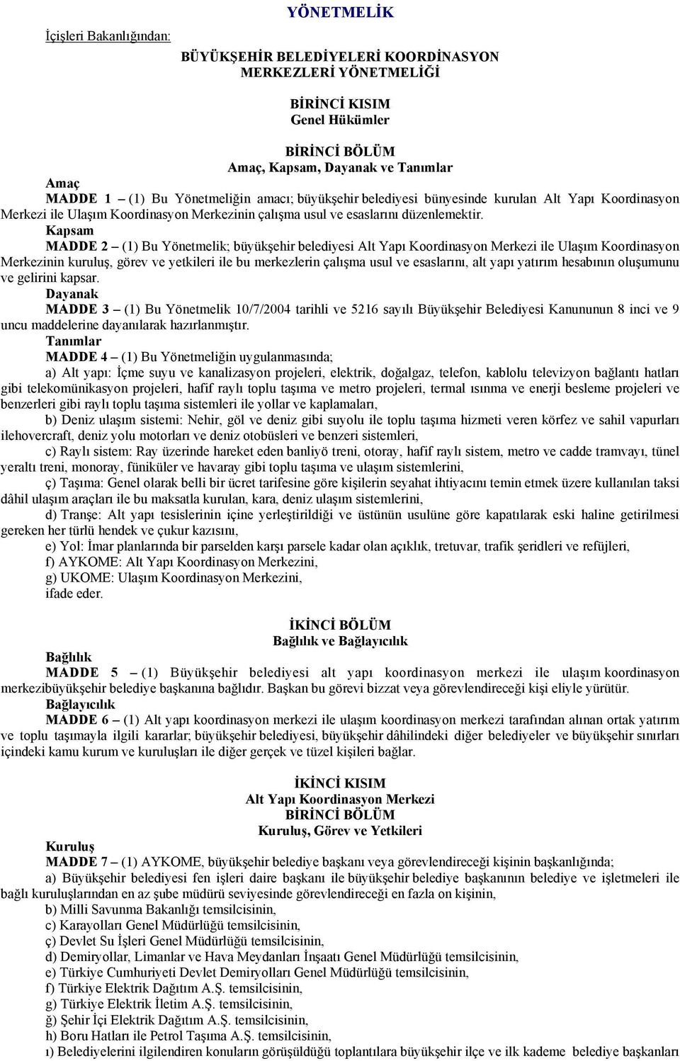 Kapsam MADDE 2 (1) Bu Yönetmelik; büyükşehir belediyesi Alt Yapı Koordinasyon Merkezi ile Ulaşım Koordinasyon Merkezinin kuruluş, görev ve yetkileri ile bu merkezlerin çalışma usul ve esaslarını, alt