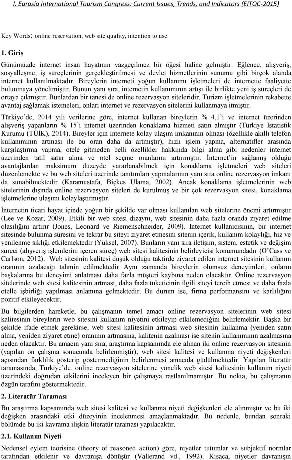 Bireylerin interneti yoğun kullanımı işletmeleri de internette faaliyette bulunmaya yöneltmiştir. Bunun yanı sıra, internetin kullanımının artışı ile birlikte yeni iş süreçleri de ortaya çıkmıştır.