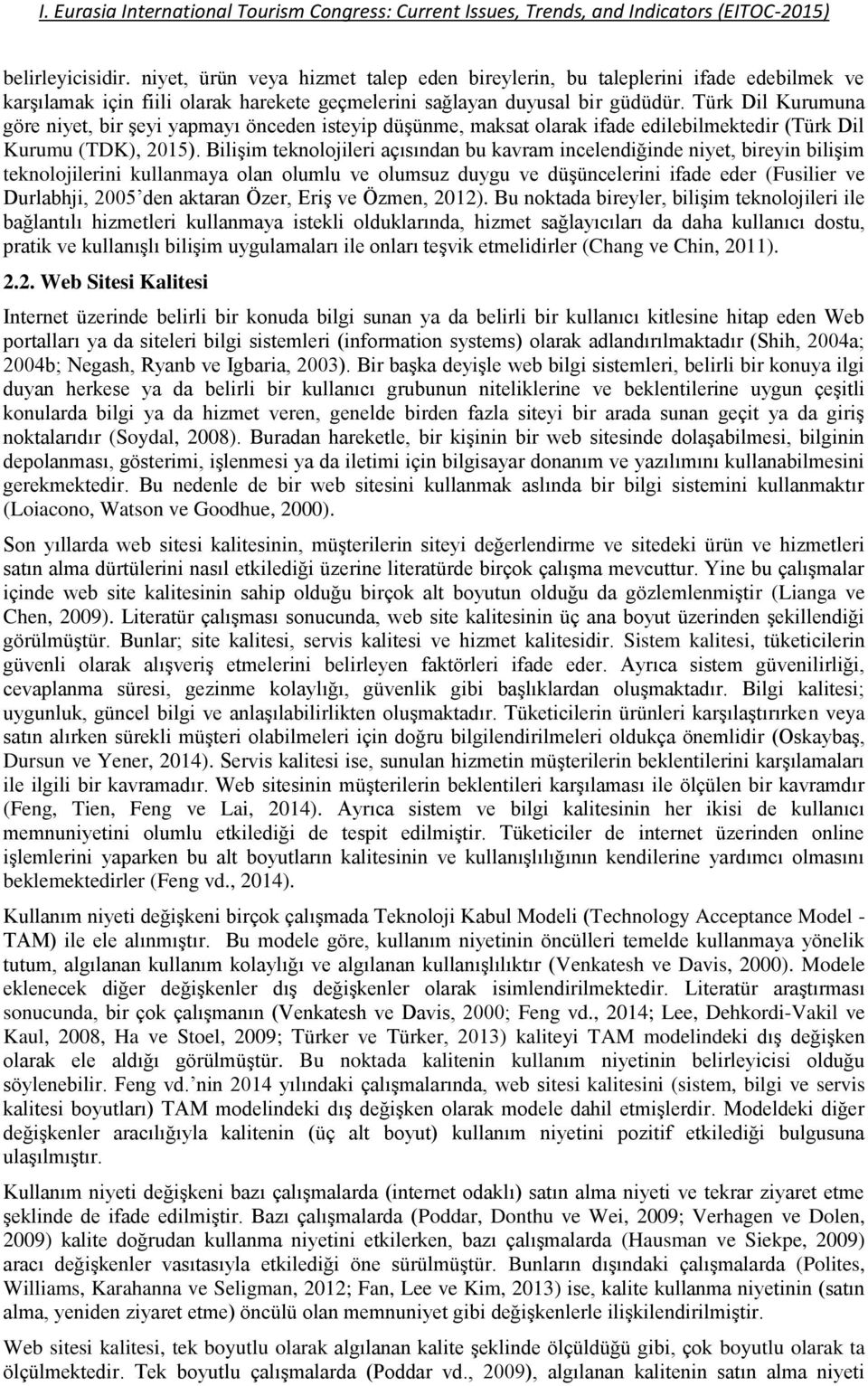 Bilişim teknolojileri açısından bu kavram incelendiğinde niyet, bireyin bilişim teknolojilerini kullanmaya olan olumlu ve olumsuz duygu ve düşüncelerini ifade eder (Fusilier ve Durlabhji, 2005 den