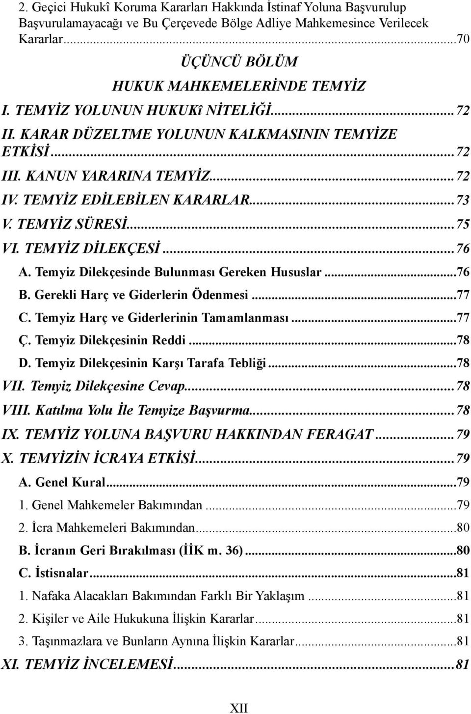 TEMYÝZ DÝLEKÇESÝ...76 A. Temyiz Dilekçesinde Bulunmasý Gereken Hususlar...76 B. Gerekli Harç ve Giderlerin Ödenmesi...77 C. Temyiz Harç ve Giderlerinin Tamamlanmasý...77 Ç. Temyiz Dilekçesinin Reddi.