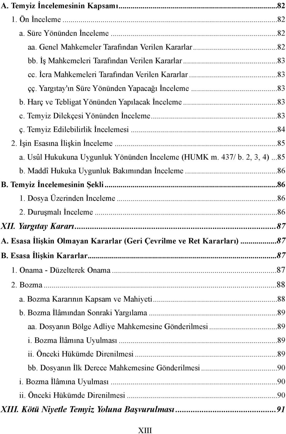 ..84 2. Ýþin Esasýna Ýliþkin Ýnceleme...85 a. Usûl Hukukuna Uygunluk Yönünden Ýnceleme (HUMK m. 437/ b. 2, 3, 4)...85 b. Maddî Hukuka Uygunluk Bakýmýndan Ýnceleme...86 B. Temyiz Ýncelemesinin Þekli.