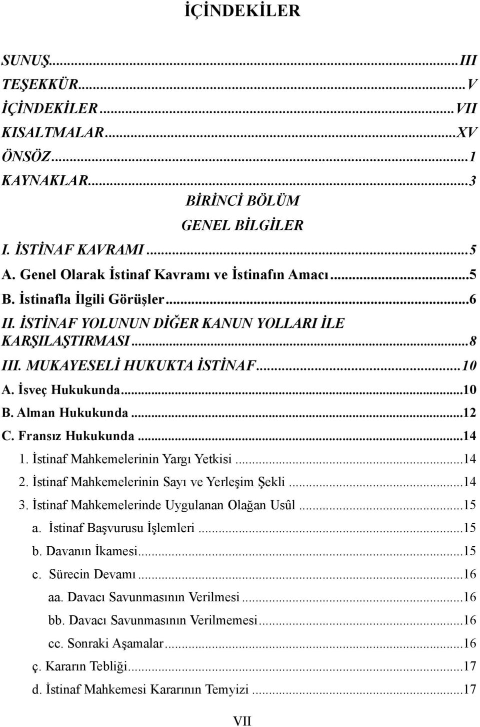 Fransýz Hukukunda...14 1. Ýstinaf Mahkemelerinin Yargý Yetkisi...14 2. Ýstinaf Mahkemelerinin Sayý ve Yerleþim Þekli...14 3. Ýstinaf Mahkemelerinde Uygulanan Olaðan Usûl...15 a.