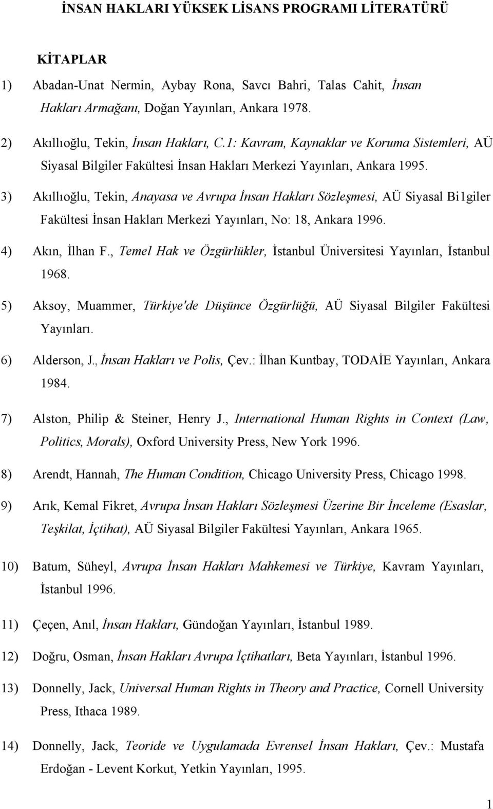 3) Akıllıoğlu, Tekin, Anayasa ve Avrupa İnsan Hakları Sözleşmesi, AÜ Siyasal Bi1giler Fakültesi İnsan Hakları Merkezi Yayınları, No: 18, Ankara 1996. 4) Akın, İlhan F.