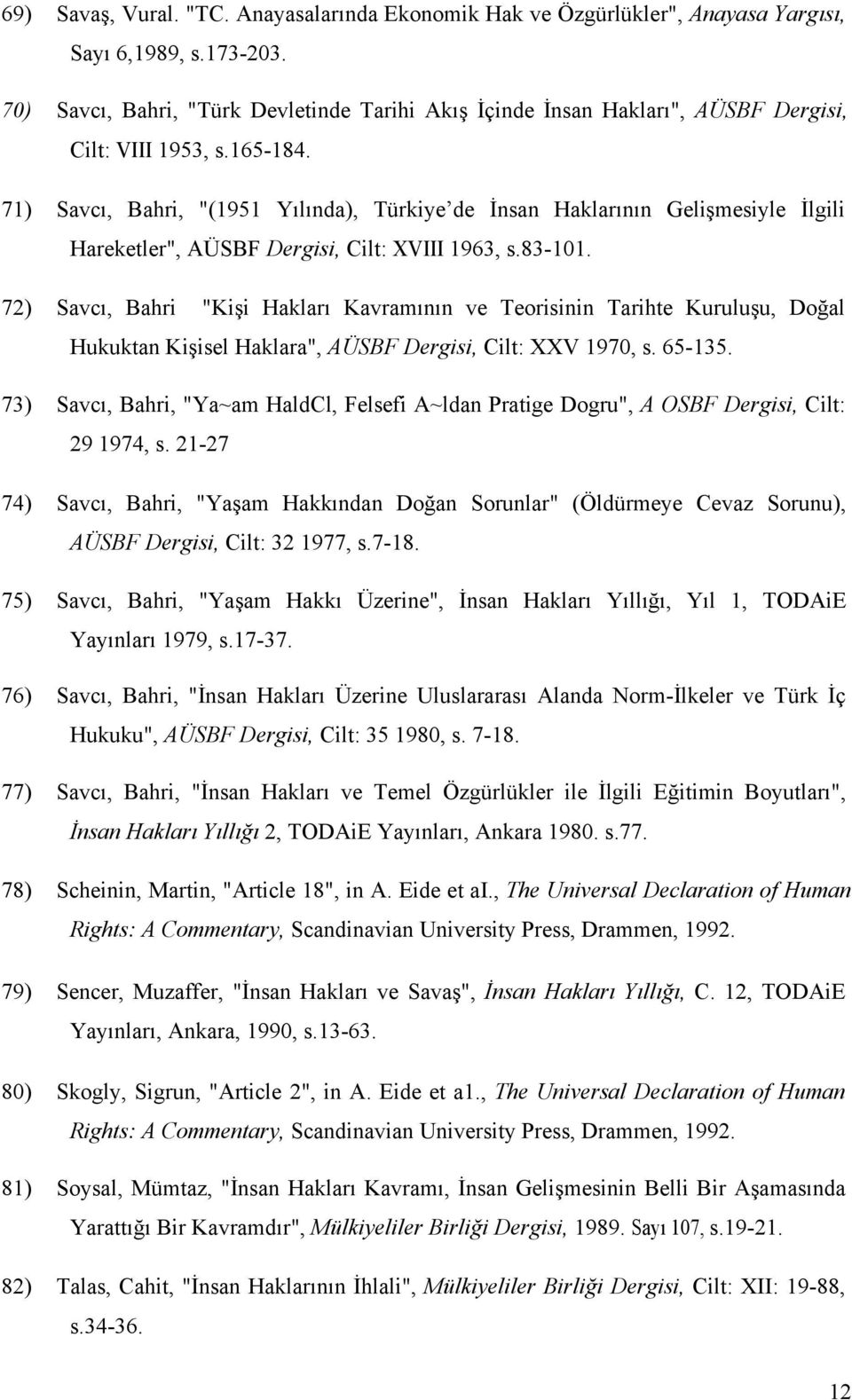 71) Savcı, Bahri, "(1951 Yılında), Türkiye de İnsan Haklarının Gelişmesiyle İlgili Hareketler", AÜSBF Dergisi, Cilt: XVIII 1963, s.83-101.