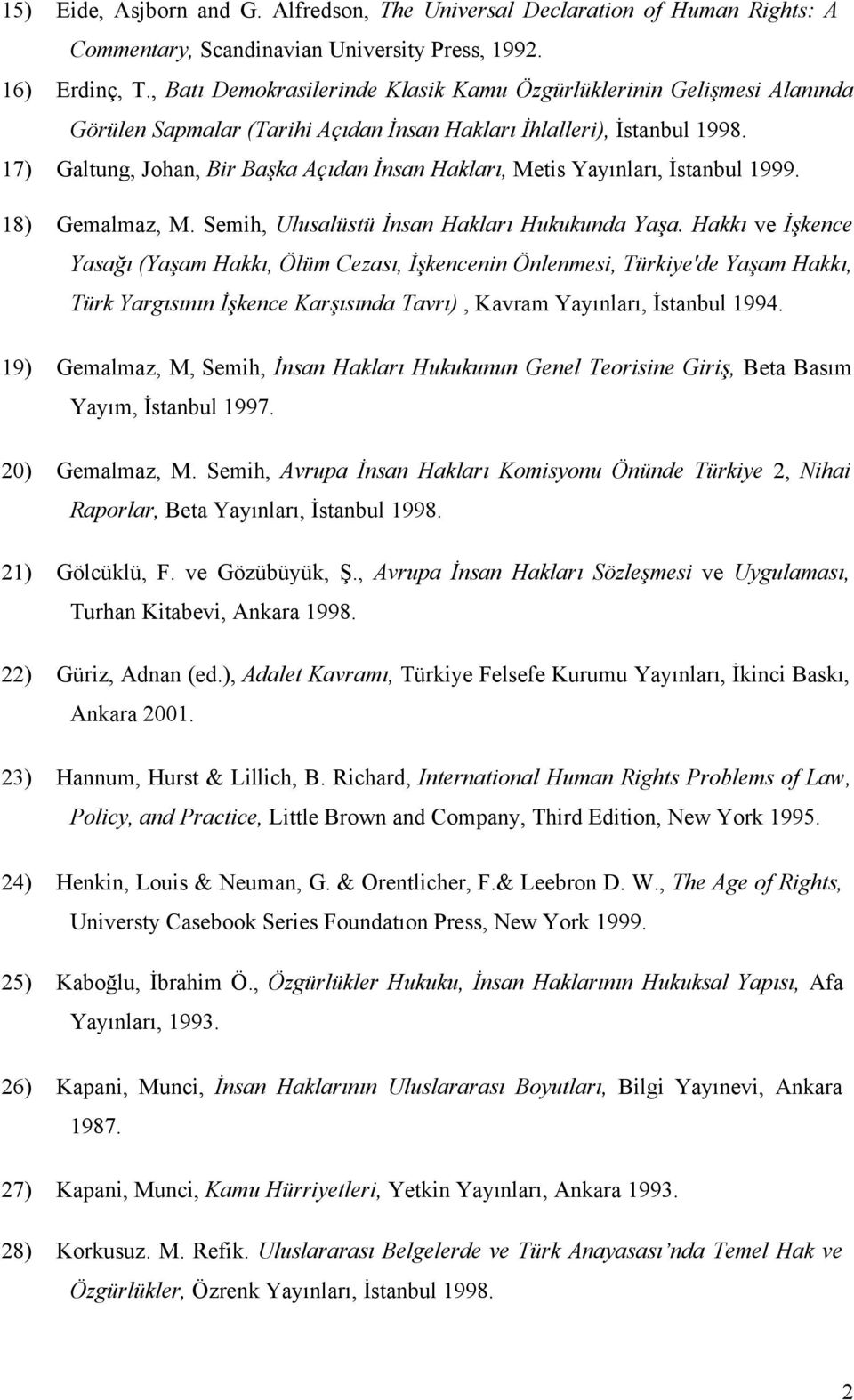 17) Galtung, Johan, Bir Başka Açıdan İnsan Hakları, Metis Yayınları, İstanbul 1999. 18) Gemalmaz, M. Semih, Ulusalüstü İnsan Hakları Hukukunda Yaşa.