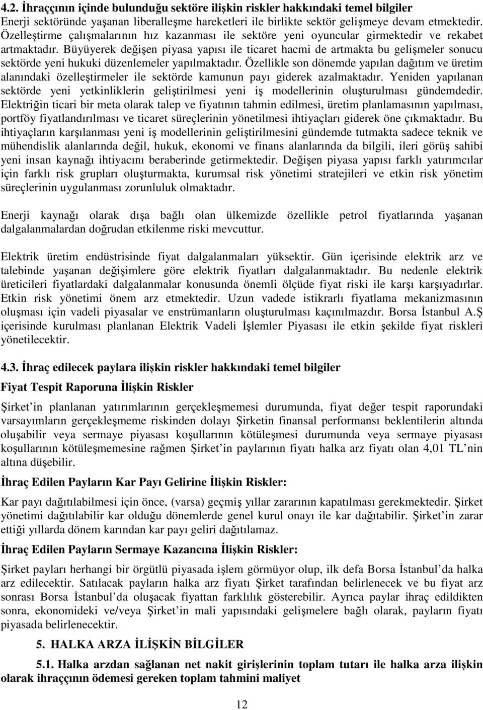 Büyüyerek değişen piyasa yapısı ile ticaret hacmi de artmakta bu gelişmeler sonucu sektörde yeni hukuki düzenlemeler yapılmaktadır.