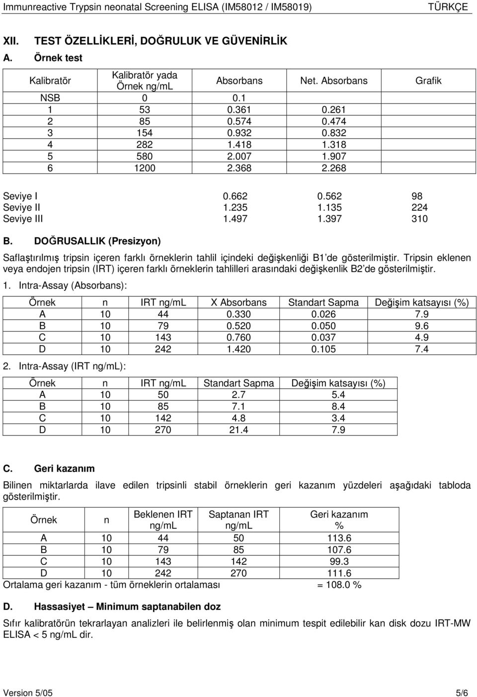 DOĞRUSALLIK (Presizyon) Saflaştırılmış tripsin içeren farklı örneklerin tahlil içindeki değişkenliği B1 de gösterilmiştir.