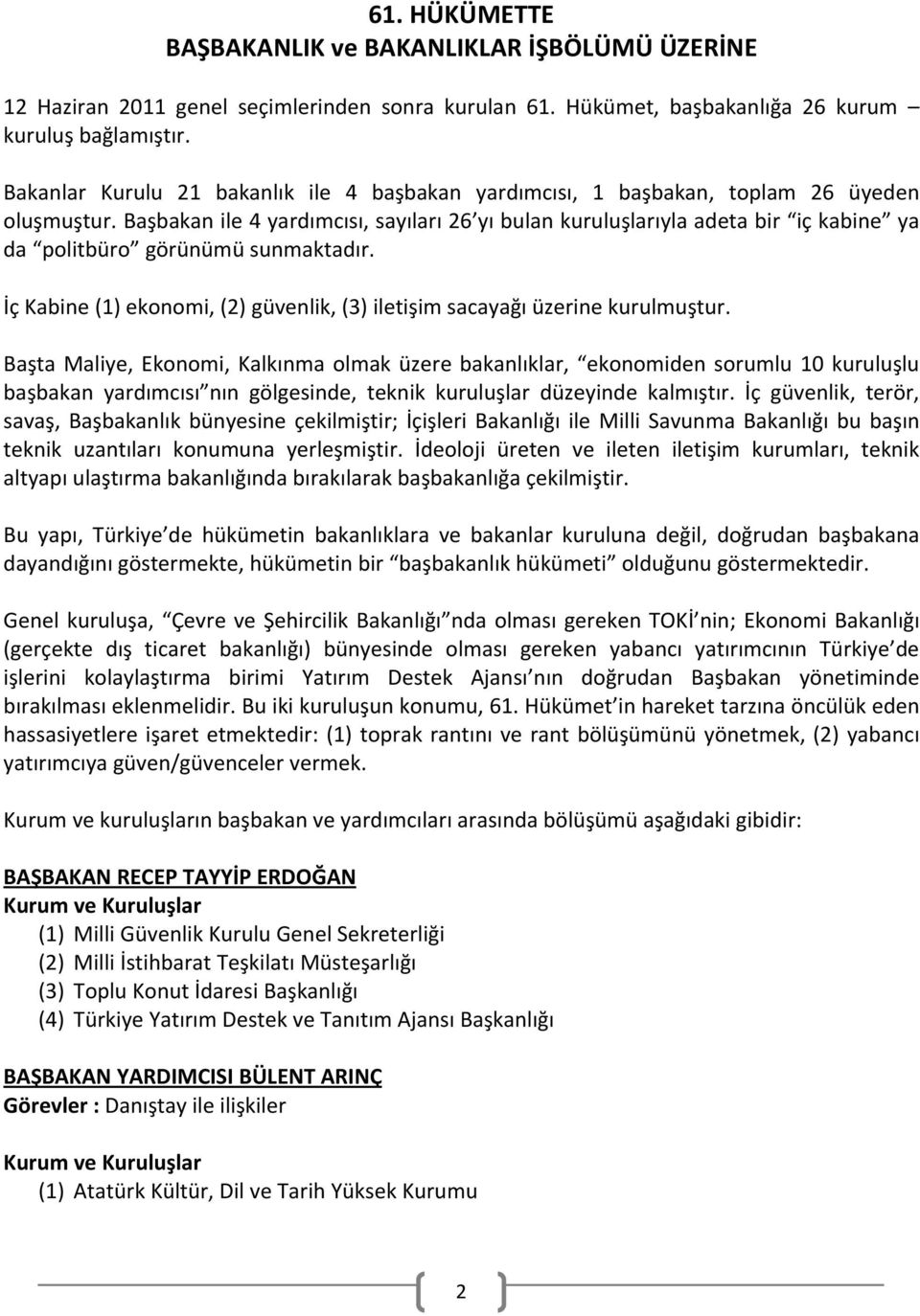 Başbakan ile 4 yardımcısı, sayıları 26 yı bulan kuruluşlarıyla adeta bir iç kabine ya da politbüro görünümü sunmaktadır. İç Kabine (1) ekonomi, (2) güvenlik, (3) iletişim sacayağı üzerine kurulmuştur.