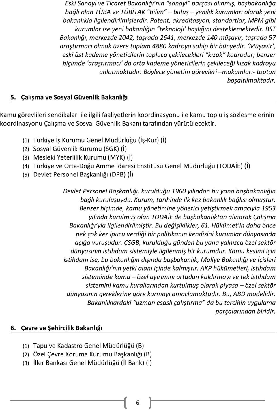 BST Bakanlığı, merkezde 2042, taşrada 2641, merkezde 140 müşavir, taşrada 57 araştırmacı olmak üzere toplam 4880 kadroya sahip bir bünyedir.