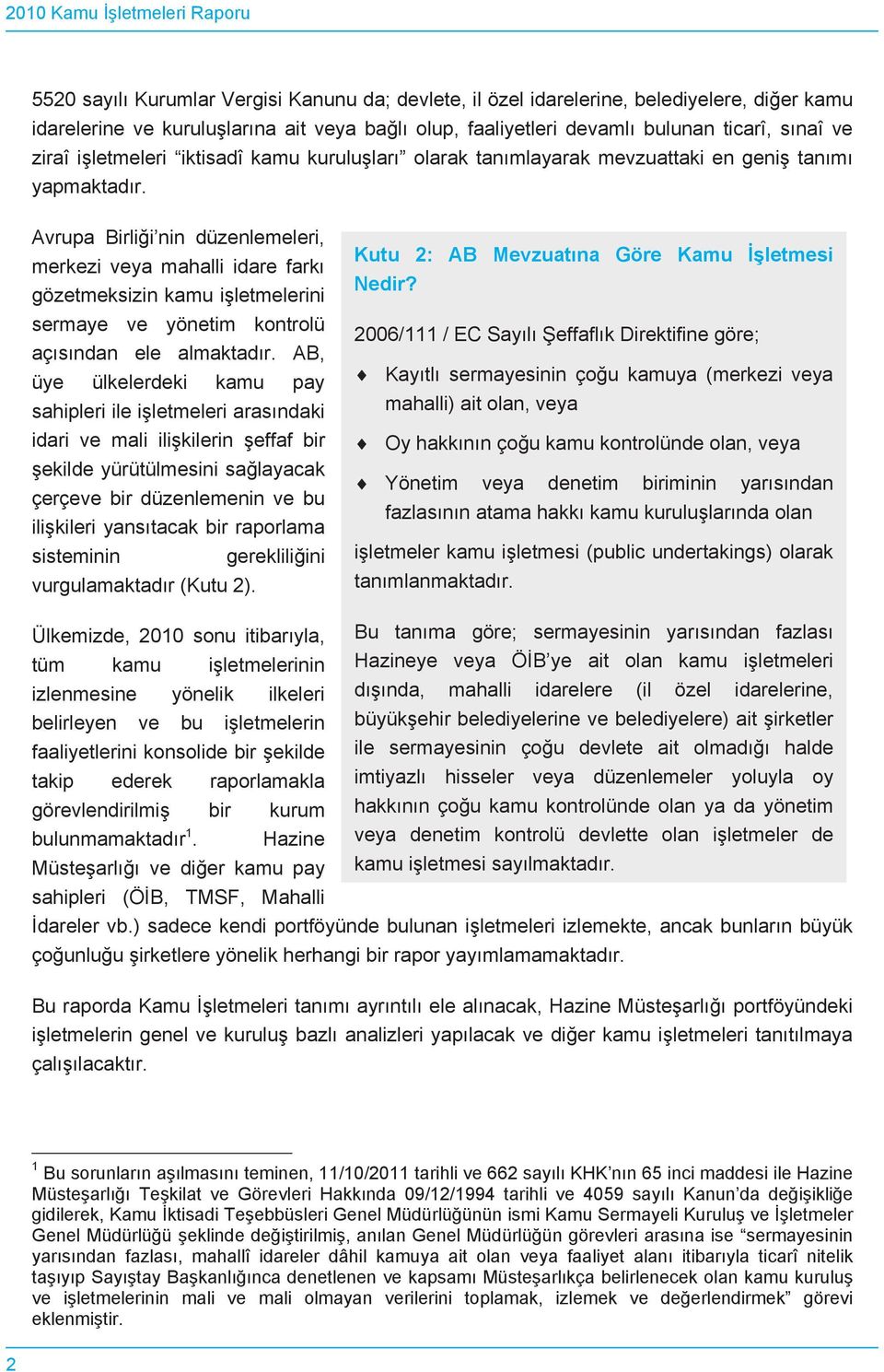 Avrupa Birliği nin düzenlemeleri, merkezi veya mahalli idare fark gözetmeksizin kamu işletmelerini sermaye ve yönetim kontrolü aç s ndan ele almaktad r.