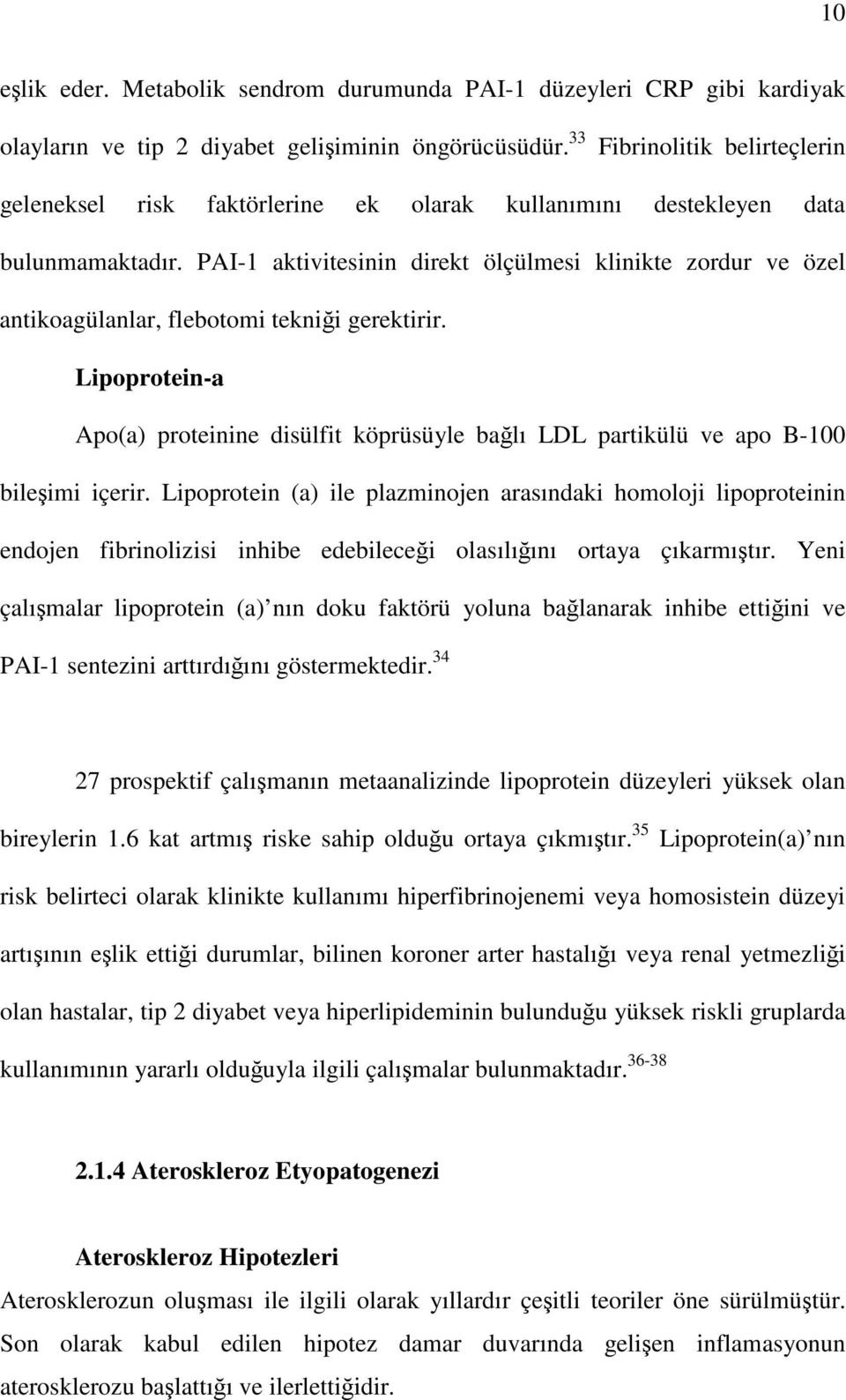 PAI-1 aktivitesinin direkt ölçülmesi klinikte zordur ve özel antikoagülanlar, flebotomi teknii gerektirir.