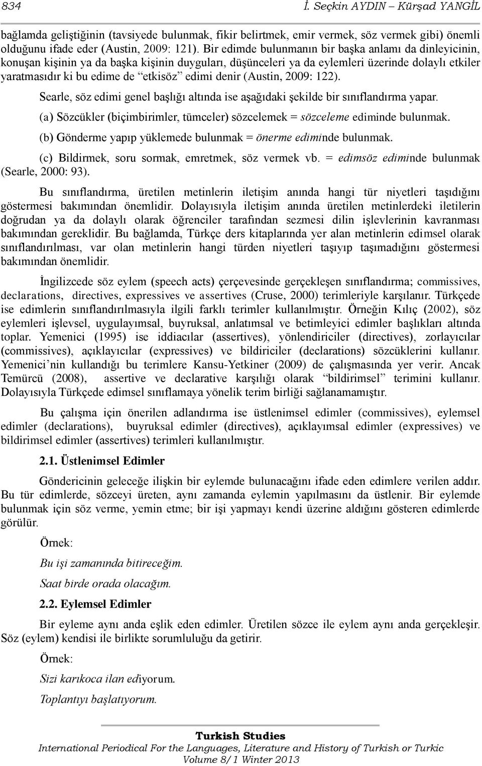 denir (Austin, 2009: 122). Searle, söz edimi genel başlığı altında ise aşağıdaki şekilde bir sınıflandırma yapar. (a) Sözcükler (biçimbirimler, tümceler) sözcelemek = sözceleme ediminde bulunmak.