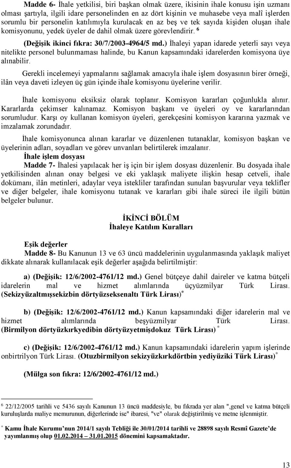 ) İhaleyi yapan idarede yeterli sayı veya nitelikte personel bulunmaması halinde, bu Kanun kapsamındaki idarelerden komisyona üye alınabilir.