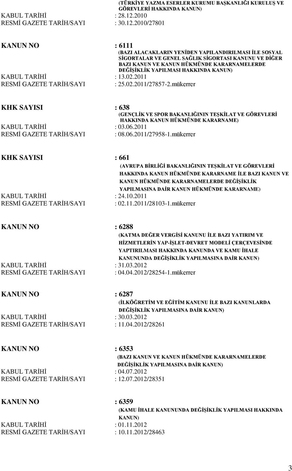 2010/27801 KANUN NO : 6111 (BAZI ALACAKLARIN YENİDEN YAPILANDIRILMASI İLE SOSYAL SİGORTALAR VE GENEL SAĞLIK SİGORTASI KANUNU VE DİĞER BAZI KANUN VE KANUN HÜKMÜNDE KARARNAMELERDE DEĞİŞİKLİK YAPILMASI