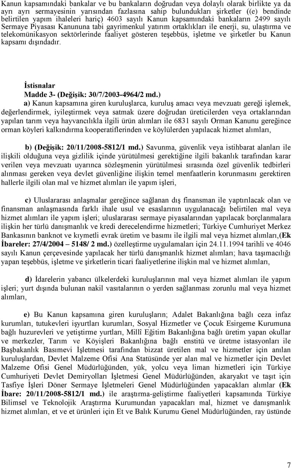 faaliyet gösteren teşebbüs, işletme ve şirketler bu Kanun kapsamı dışındadır. İstisnalar Madde 3- (Değişik: 30/7/2003-4964/2 md.