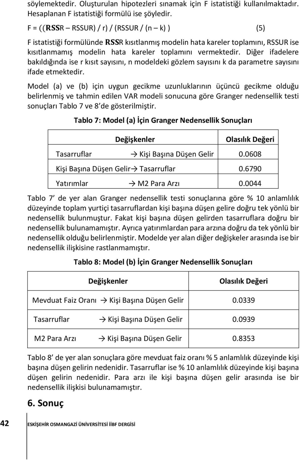 Diğer ifadelere bakıldığında ise r kısıt sayısını, n modeldeki gözlem sayısını k da parametre sayısını ifade etmektedir.