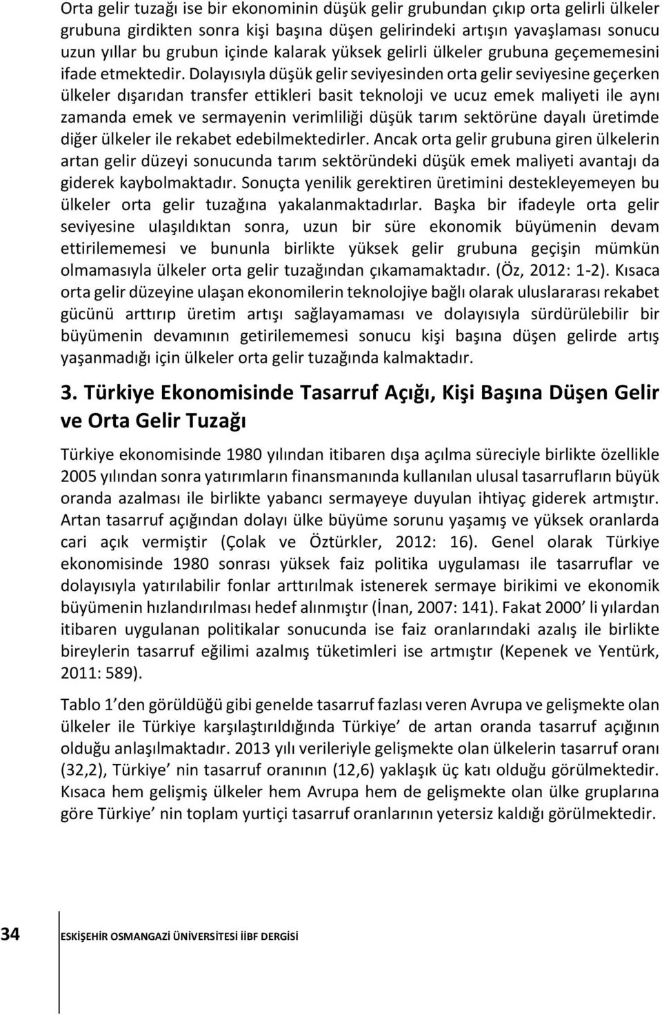 Dolayısıyla düşük gelir seviyesinden orta gelir seviyesine geçerken ülkeler dışarıdan transfer ettikleri basit teknoloji ve ucuz emek maliyeti ile aynı zamanda emek ve sermayenin verimliliği düşük