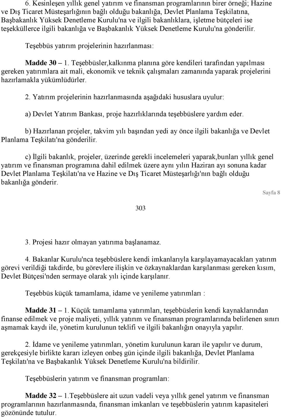 Teşebbüsler,kalkınma planına göre kendileri tarafından yapılması gereken yatırımlara ait mali, ekonomik ve teknik çalışmaları zamanında yaparak projelerini hazırlamakla yükümlüdürler. 2.