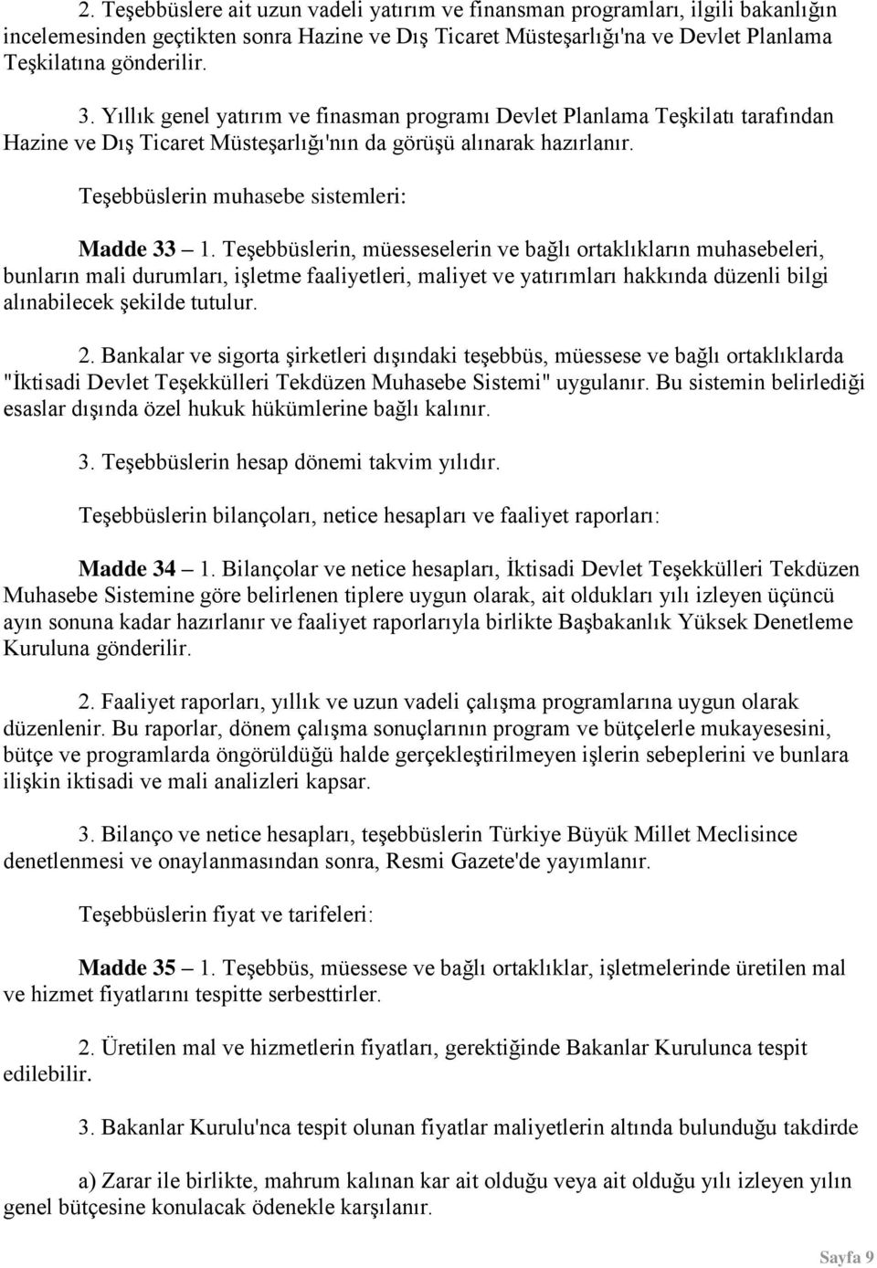 Teşebbüslerin, müesseselerin ve bağlı ortaklıkların muhasebeleri, bunların mali durumları, işletme faaliyetleri, maliyet ve yatırımları hakkında düzenli bilgi alınabilecek şekilde tutulur. 2.