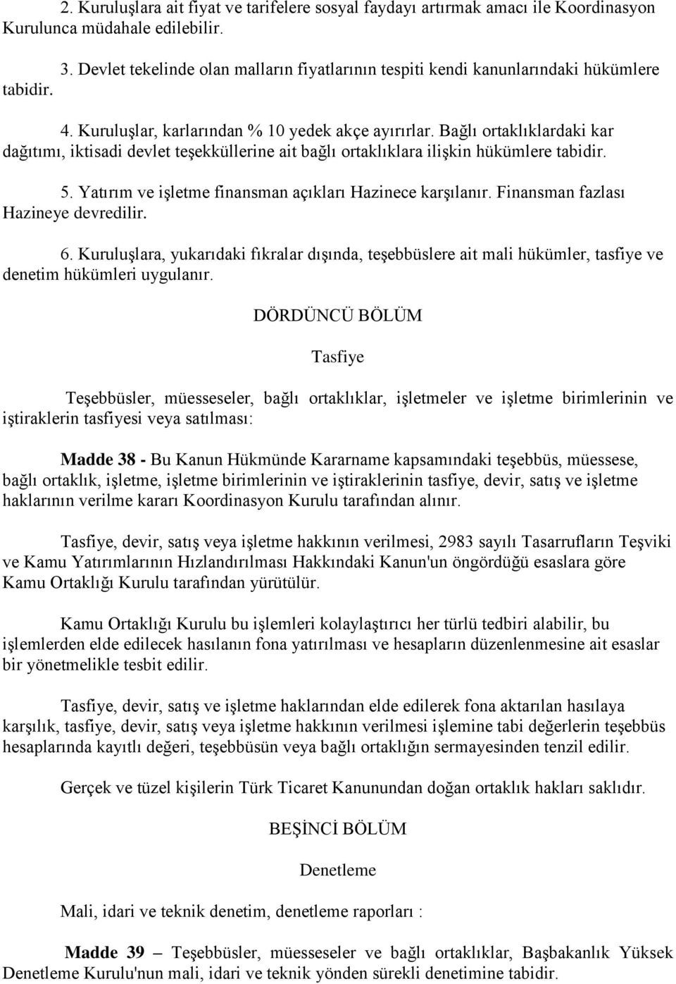 Bağlı ortaklıklardaki kar dağıtımı, iktisadi devlet teşekküllerine ait bağlı ortaklıklara ilişkin hükümlere tabidir. 5. Yatırım ve işletme finansman açıkları Hazinece karşılanır.