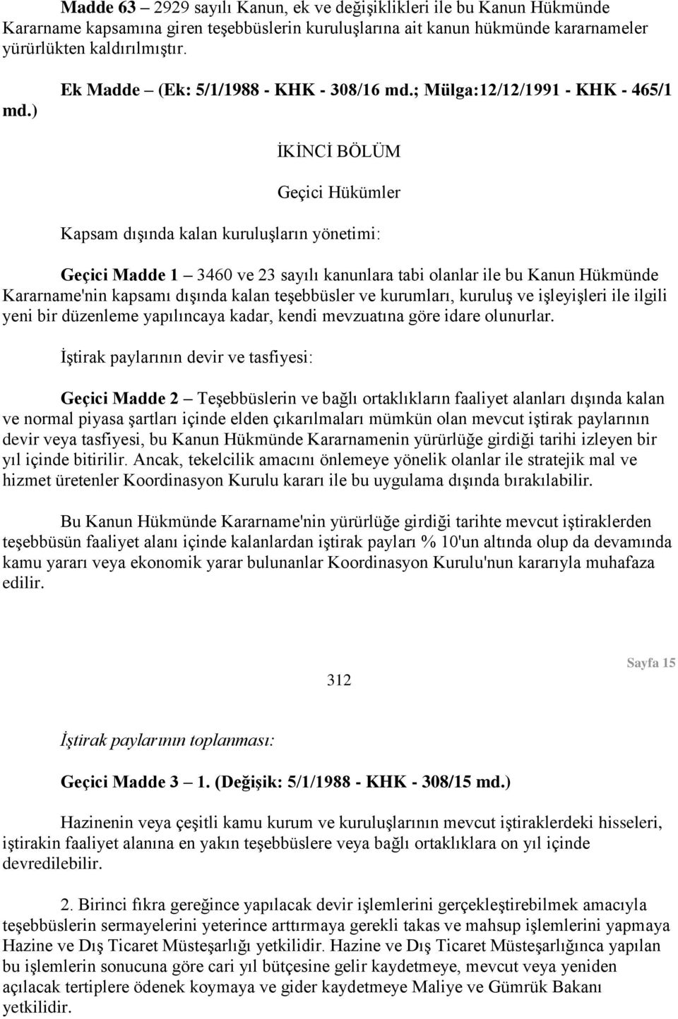 ; Mülga:12/12/1991 - KHK - 465/1 İKİNCİ BÖLÜM Geçici Hükümler Kapsam dışında kalan kuruluşların yönetimi: Geçici Madde 1 3460 ve 23 sayılı kanunlara tabi olanlar ile bu Kanun Hükmünde Kararname'nin