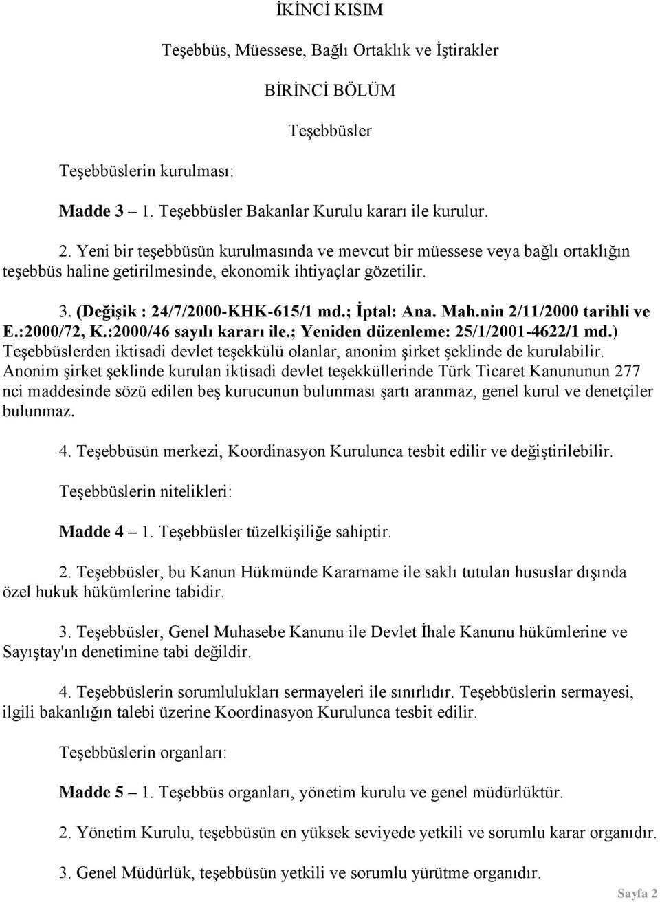 nin 2/11/2000 tarihli ve E.:2000/72, K.:2000/46 sayılı kararı ile.; Yeniden düzenleme: 25/1/2001-4622/1 md.) Teşebbüslerden iktisadi devlet teşekkülü olanlar, anonim şirket şeklinde de kurulabilir.