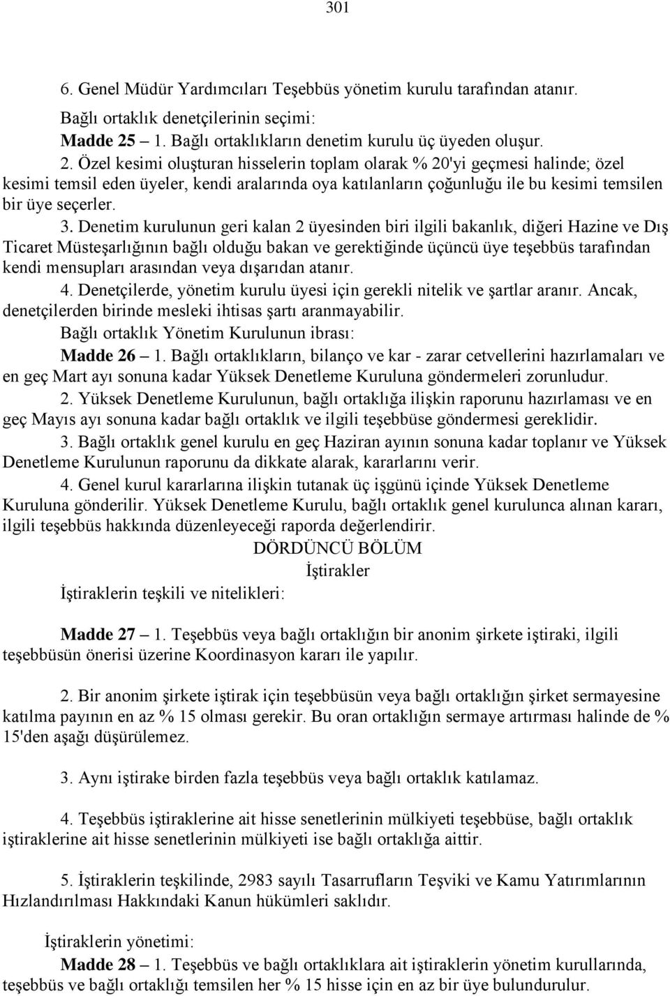 Özel kesimi oluşturan hisselerin toplam olarak % 20'yi geçmesi halinde; özel kesimi temsil eden üyeler, kendi aralarında oya katılanların çoğunluğu ile bu kesimi temsilen bir üye seçerler. 3.