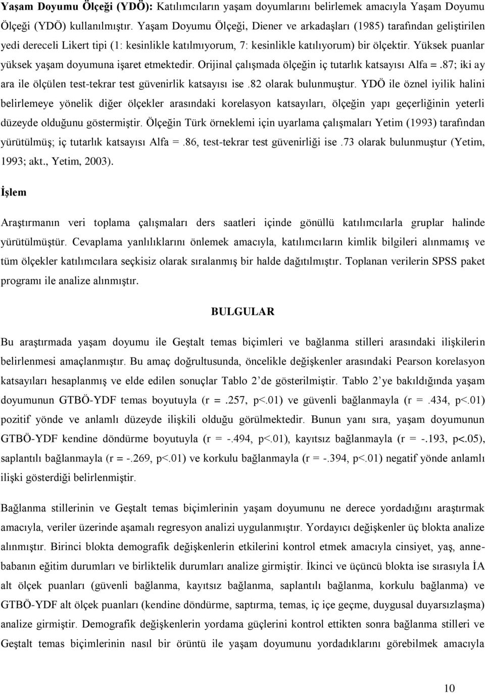 Yüksek puanlar yüksek yaşam doyumuna işaret etmektedir. Orijinal çalışmada ölçeğin iç tutarlık katsayısı Alfa =.87; iki ay ara ile ölçülen test-tekrar test güvenirlik katsayısı ise.