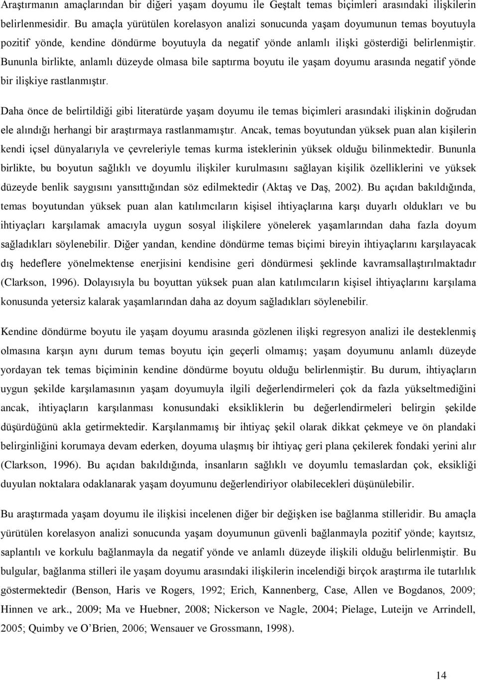 Bununla birlikte, anlamlı düzeyde olmasa bile saptırma boyutu ile yaşam doyumu arasında negatif yönde bir ilişkiye rastlanmıştır.