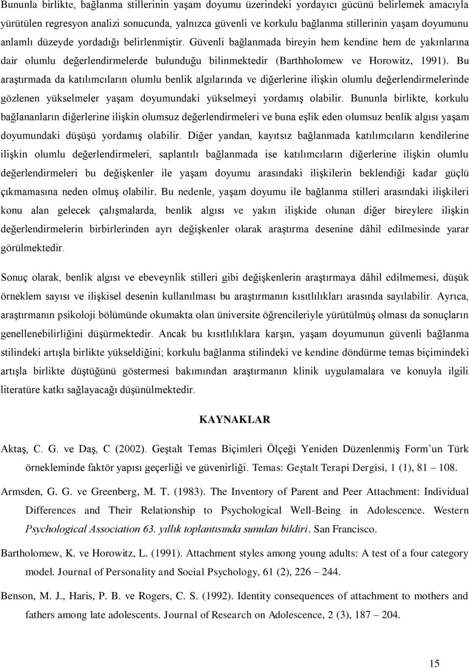 Bu araştırmada da katılımcıların olumlu benlik algılarında ve diğerlerine ilişkin olumlu değerlendirmelerinde gözlenen yükselmeler yaşam doyumundaki yükselmeyi yordamış olabilir.